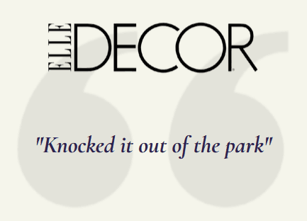 Text quote from Elle Decor: "Knocked it out of the park."